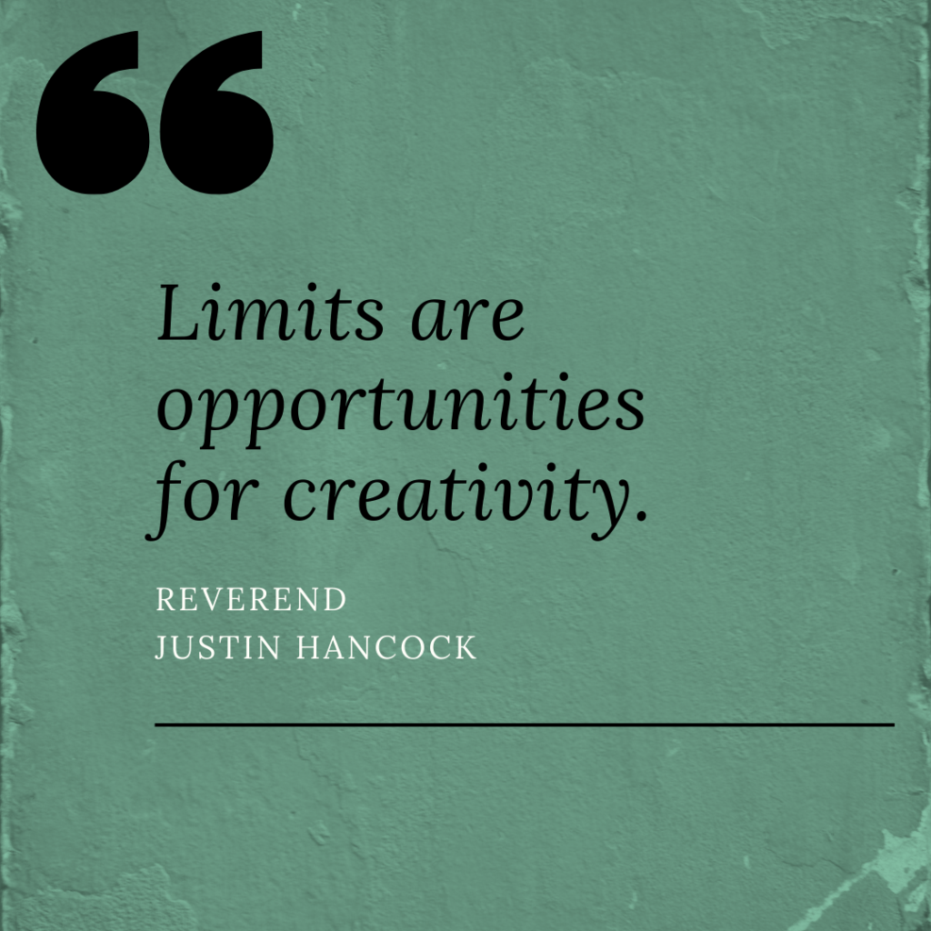 “Limits are opportunities for creativity.” – Reverend Justin Hancock (3)